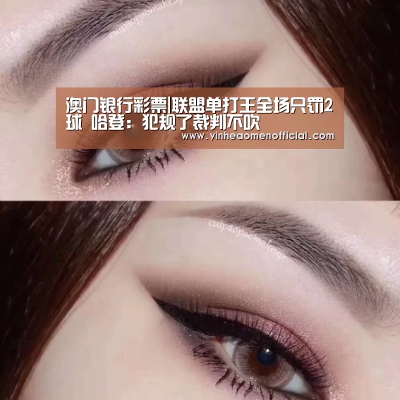 澳门银行彩票|联盟单打王全场只罚2球 哈登:犯规了裁判不吹(图2) 银河澳门